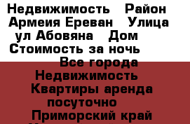 Недвижимость › Район ­ Армеия Ереван › Улица ­ ул Абовяна › Дом ­ 26 › Стоимость за ночь ­ 2 800 - Все города Недвижимость » Квартиры аренда посуточно   . Приморский край,Уссурийский г. о. 